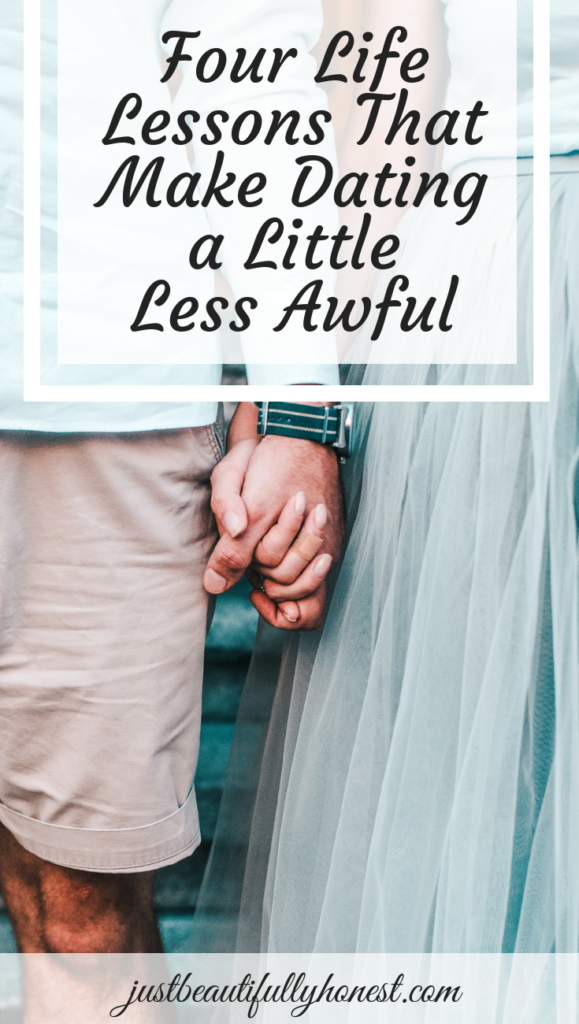 Four Life Lessons That Make Dating a Little Less Awful | Dating Advice | Singleness | Dating Tips | Dating Quotes | justbeautifullyhonest.com