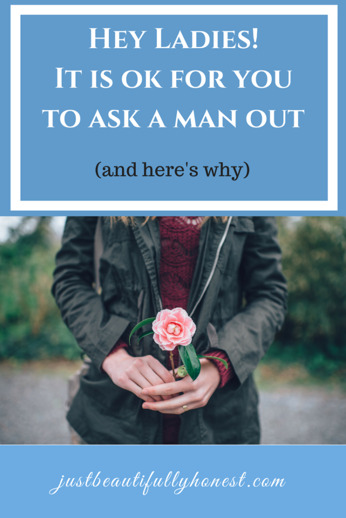 Hey Ladies! It's ok for you to ask a man out, and here's why | Love life advice | Empowering women | Ask a man out | How to Ask a Guy Out| justbeautifullyhonest.com
