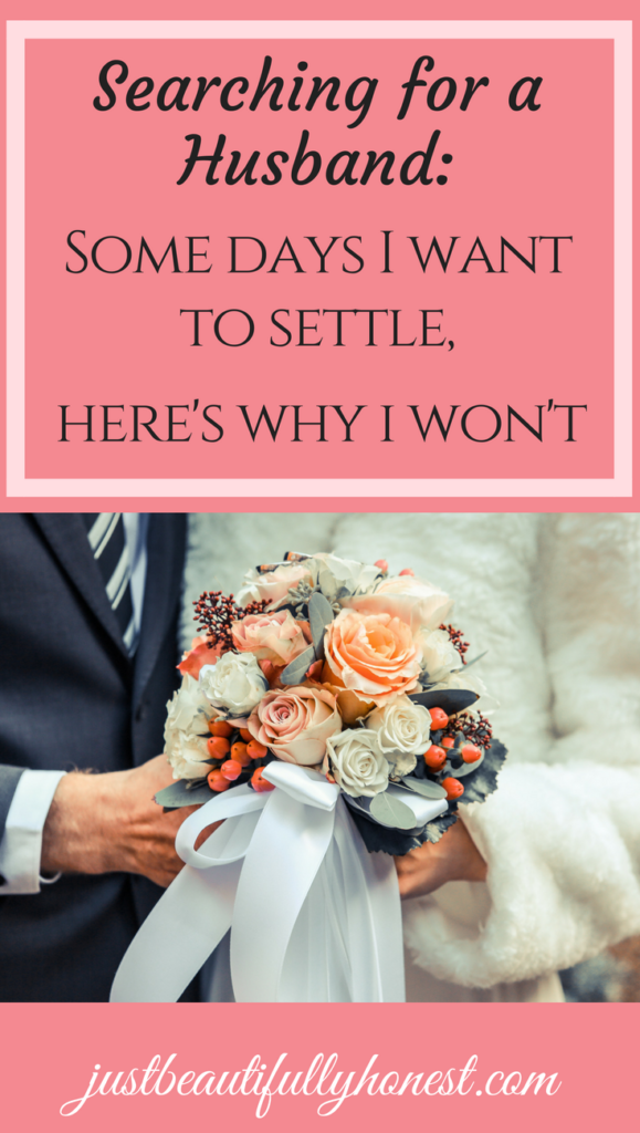 Searching for a husband: Some days I want to settle, here's why I won't | Dating Advice | Finding a Husband | Singleness Advice | Never Settle | justbeautifullyhonest.com