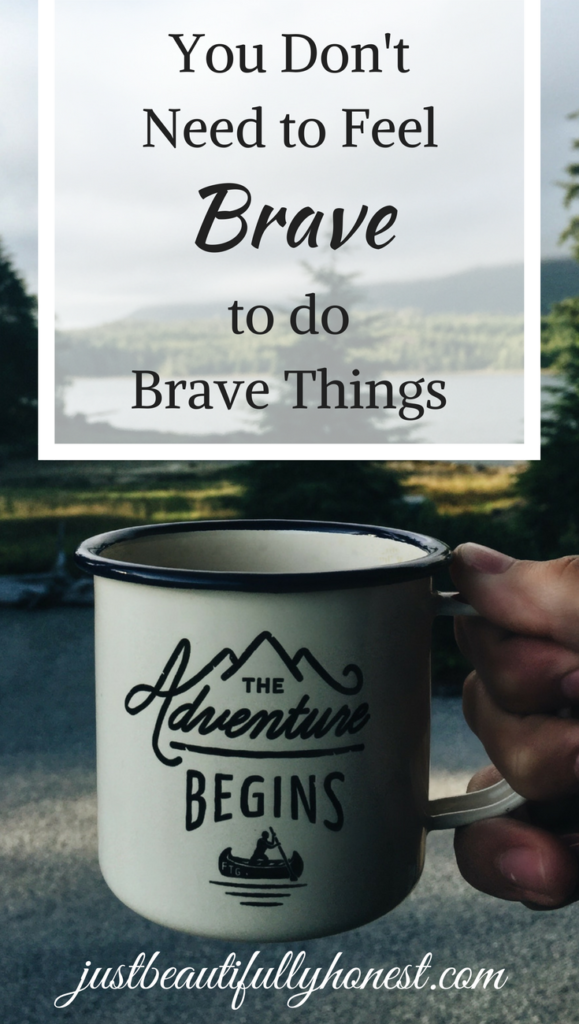 You Don't Need to Feel Brave to do Brave Things | Advice for Being Brave | Be Brave Quotes | Be Brave | justbeautifullyhonest.com