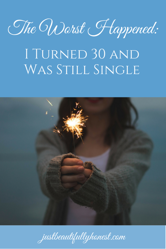 The Worst Happened: I Turned 30 and Was Still Single | Hope in Singleness | justbeautifullyhonest.com