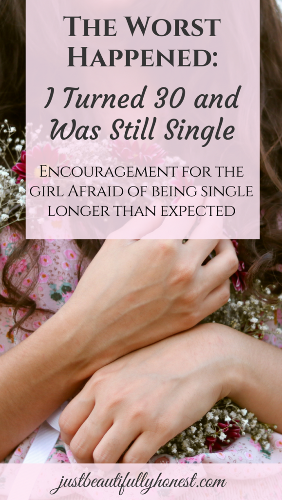 The Worst Happened: I Turned 30 and Was Still Single | Encouragement for the Girl Afraid of Being Single Longer Than Expected | Single Christian | Singleness advice | Singleness Quotes | Single Girl Encouragement | justbeautifullyhonest.com