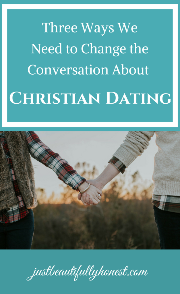 Three Ways We Need to Change the Conversation About Christian Dating | Christian Dating Advice | Christian Relationships | justbeautifullyhonest.com