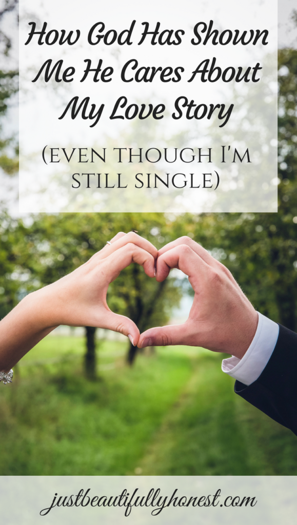 How God Has Shown Me He Cares About My Love Story, Even Though I'm Still Single | Love Story | Singleness Quotes | Christian Dating | Single Christian | Singleness Encouragement | justbeautifullyhonest.com