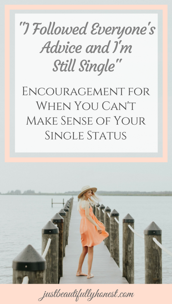 "I followed everyone's advice and I'm still single: Encouragement for when you can't make sense of your single status" | Singleness Quotes | Dating Advice | Christian Dating | Being Single | Single Life | Single Girl | justbeautifullyhonest.com