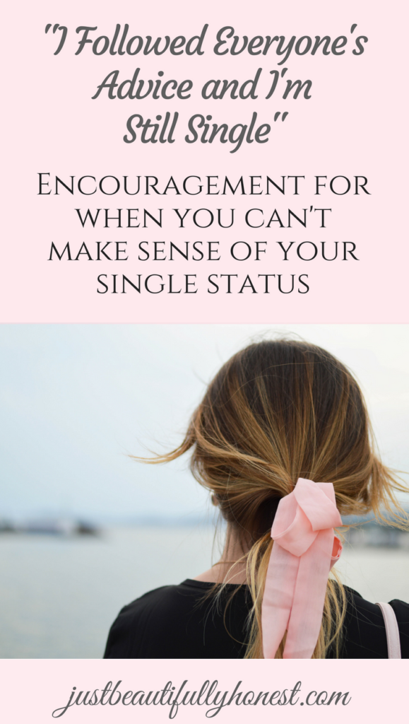 "I followed everyone's advice and I'm still single: Encouragement for when you can't make sense of your single status" | Singleness Quotes | Dating Advice | Christian Dating | Being Single | Single Life | Single Girl | justbeautifullyhonest.com