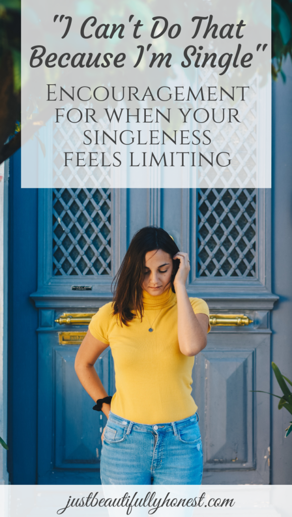 "I can't do that because I'm single": Encouragement for when singleness feels limiting | Singleness Quotes | Single Woman | Live Life | Be Brave | justbeautifullyhonest.com