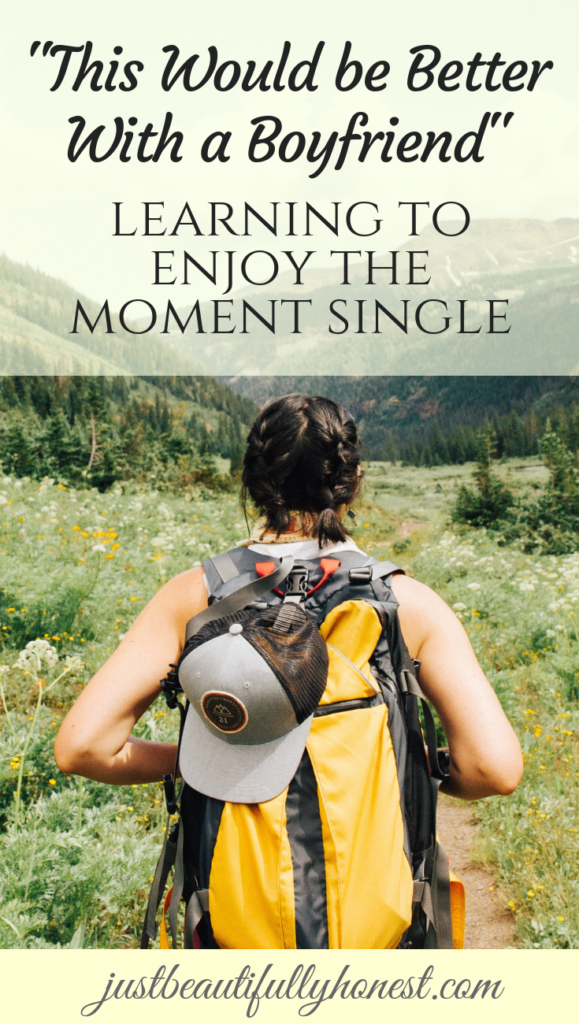 "This Would be Better with a Boyfriend": Learning to Enjoy the Moment Single | Singleness Quotes | Joy in Singleness | Choosing Joy | Being Single | The Single Life | justbeautifullyhonest.com