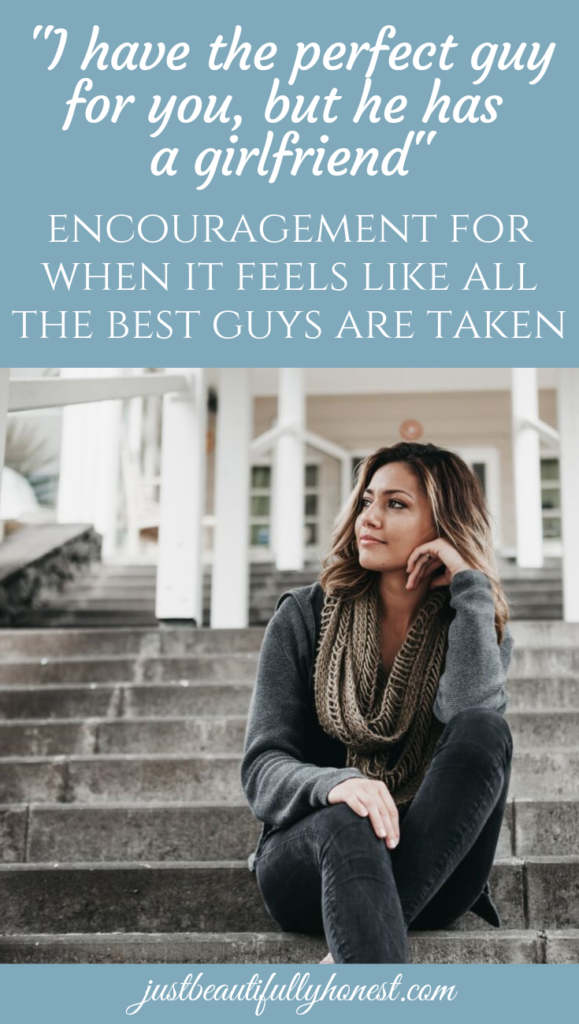 "I have the perfect guy for you, but he has a girlfriend" Encouragement for when it feels like all the best guys are taken | Singleness | Dating Advice | Being hopeful | Single Christian | Being Single | Single and Dating | justbeautifullyhonest.com