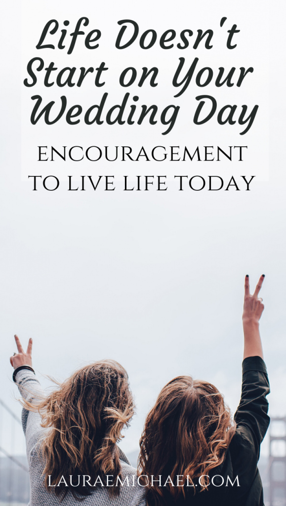 Life Doesn't Start on Your Wedding Day: Encouragement to Live Life Today | Singleness Quotes | Singleness Advice | Life Life | Pursue Your Dreams | Life Life | lauraemichael.com