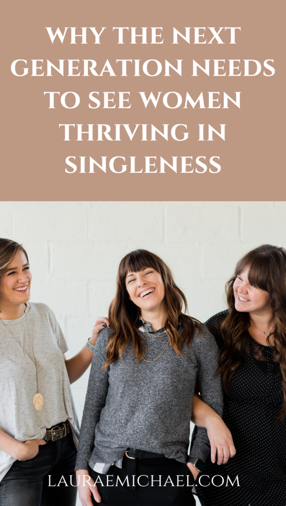 Why the next generation needs to see women thriving in singleness | Singleness Quotes | Finding Purpose | Singleness Advice | lauraemichael.com