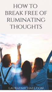 How to Break Free of Ruminating Thoughts | Take Your Thoughts Captive | Get Out of Your Head | Life Advice | Worry Less | Trust the Process | Own Your Story | lauraemichael.com